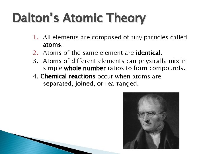 Dalton’s Atomic Theory 1. All elements are composed of tiny particles called atoms. 2.