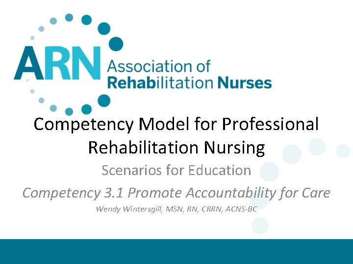 Competency Model for Professional Rehabilitation Nursing Scenarios for Education Competency 3. 1 Promote Accountability