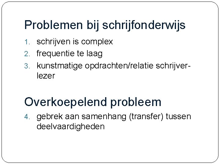 Problemen bij schrijfonderwijs 1. schrijven is complex 2. frequentie te laag 3. kunstmatige opdrachten/relatie