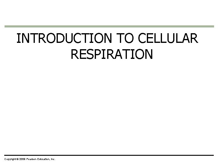 INTRODUCTION TO CELLULAR RESPIRATION Copyright © 2009 Pearson Education, Inc. INTRODUCTION TO CELLULAR RESPIRATION Copyright © 2009 Pearson Education, Inc.