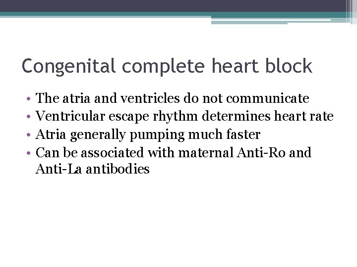 Congenital complete heart block • • The atria and ventricles do not communicate Ventricular