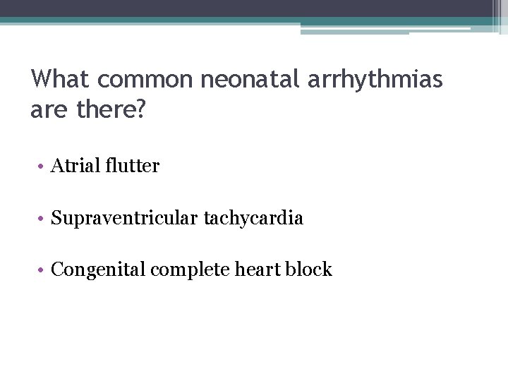 What common neonatal arrhythmias are there? • Atrial flutter • Supraventricular tachycardia • Congenital