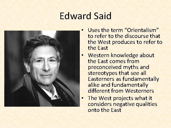 Edward Said • Uses the term “Orientalism” to refer to the discourse that the