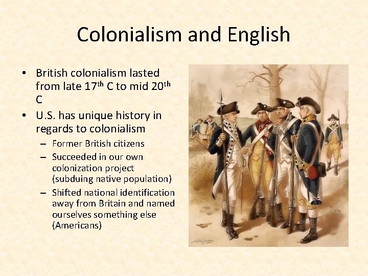 Colonialism and English • British colonialism lasted from late 17 th C to mid