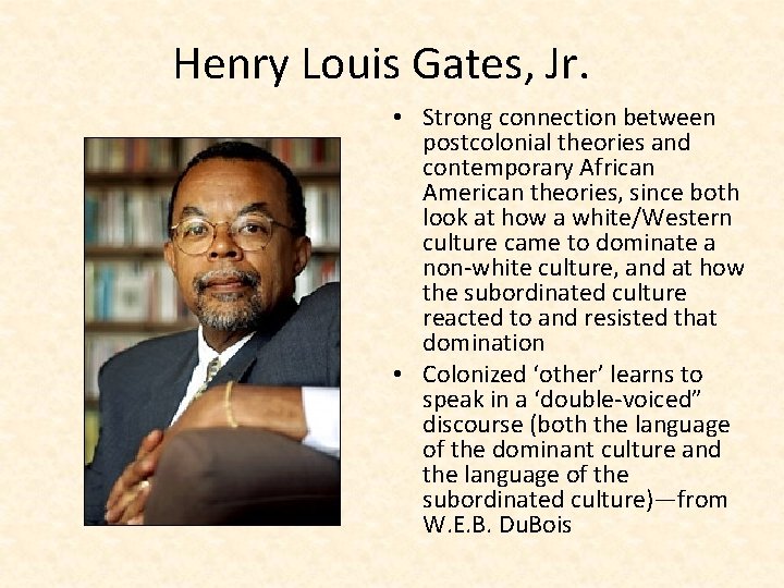 Henry Louis Gates, Jr. • Strong connection between postcolonial theories and contemporary African American