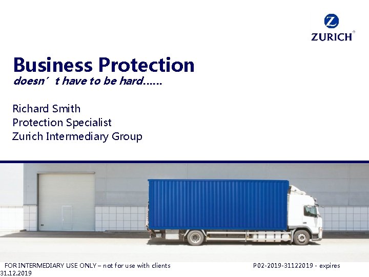 Business Protection doesn’t have to be hard…… Richard Smith Protection Specialist Zurich Intermediary Group