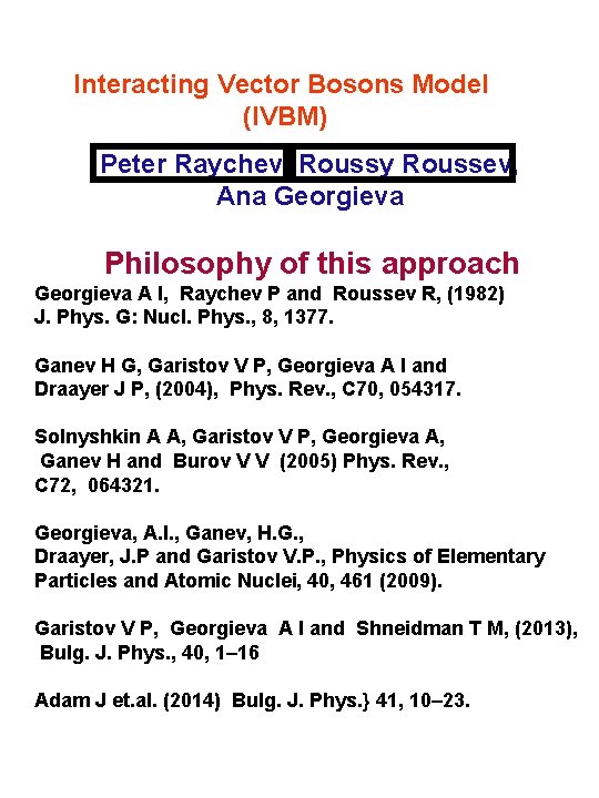 Interacting Vector Bosons Model (IVBM) Peter Raychev, Roussy Roussev, Ana Georgieva Philosophy of this
