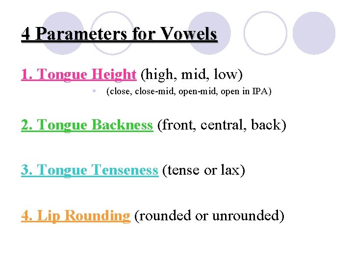 4 Parameters for Vowels 1. Tongue Height (high, mid, low) (close, close-mid, open in