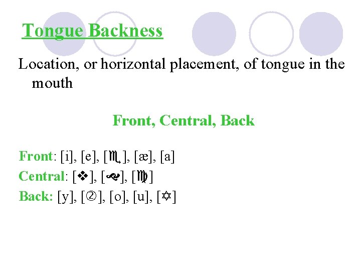 Tongue Backness Location, or horizontal placement, of tongue in the mouth Front, Central, Back