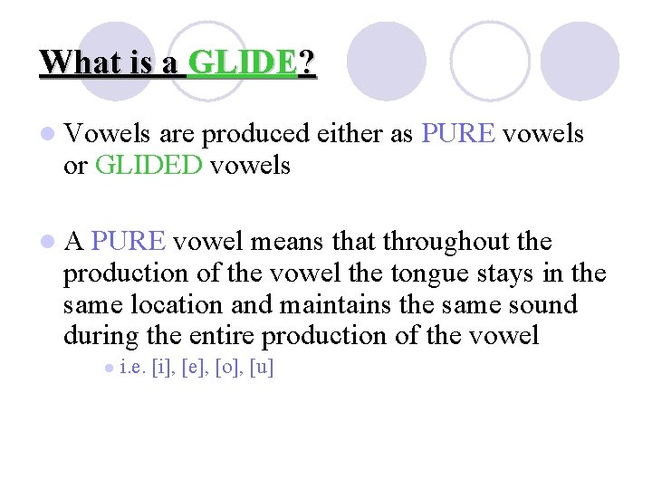 What is a GLIDE? l Vowels are produced either as PURE vowels or GLIDED