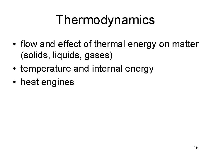 Thermodynamics • flow and effect of thermal energy on matter (solids, liquids, gases) •