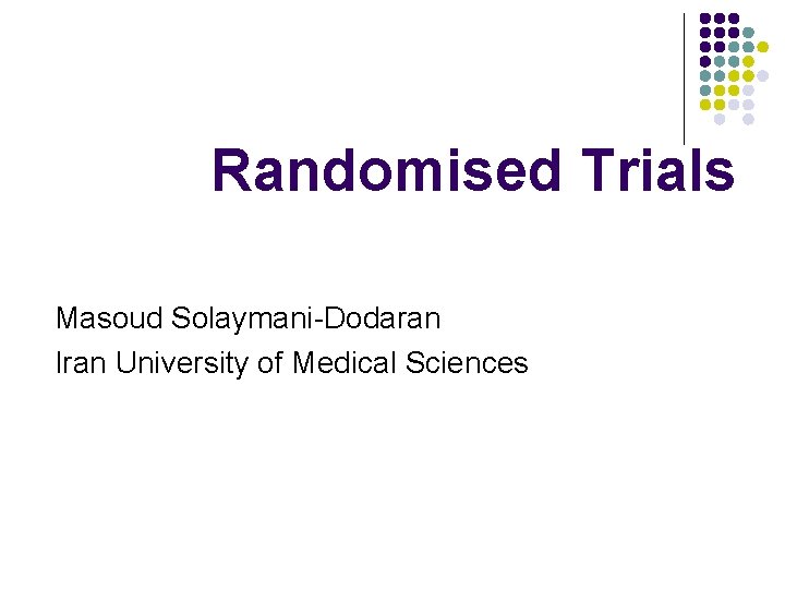 Randomised Trials Masoud Solaymani-Dodaran Iran University of Medical Sciences 
