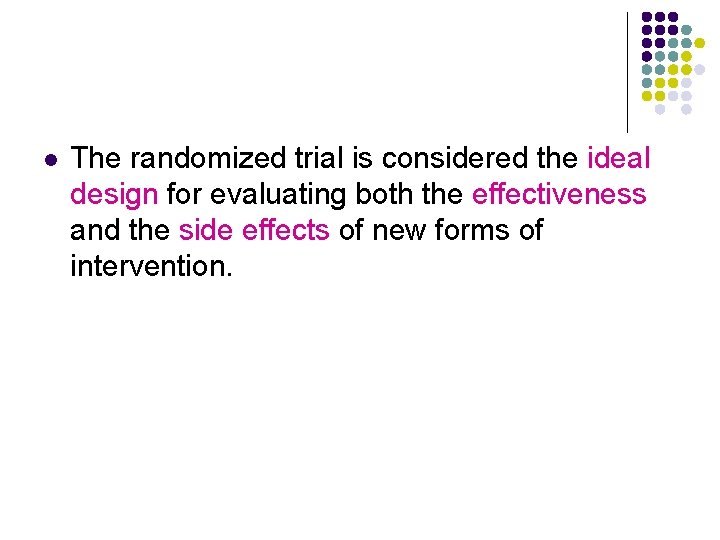 l The randomized trial is considered the ideal design for evaluating both the effectiveness