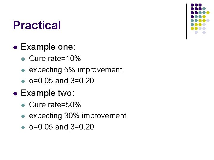 Practical l Example one: l l Cure rate=10% expecting 5% improvement α=0. 05 and