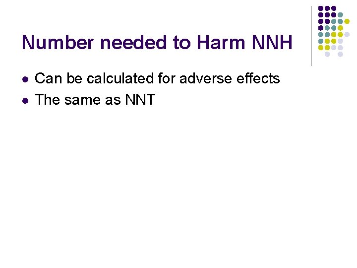 Number needed to Harm NNH l l Can be calculated for adverse effects The