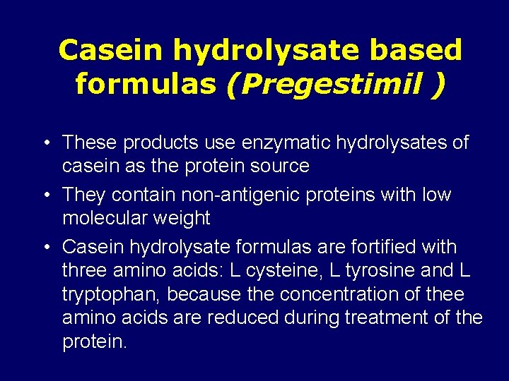 Casein hydrolysate based formulas (Pregestimil ) • These products use enzymatic hydrolysates of casein