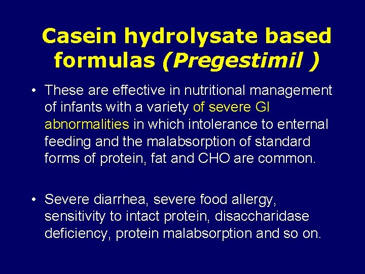 Casein hydrolysate based formulas (Pregestimil ) • These are effective in nutritional management of