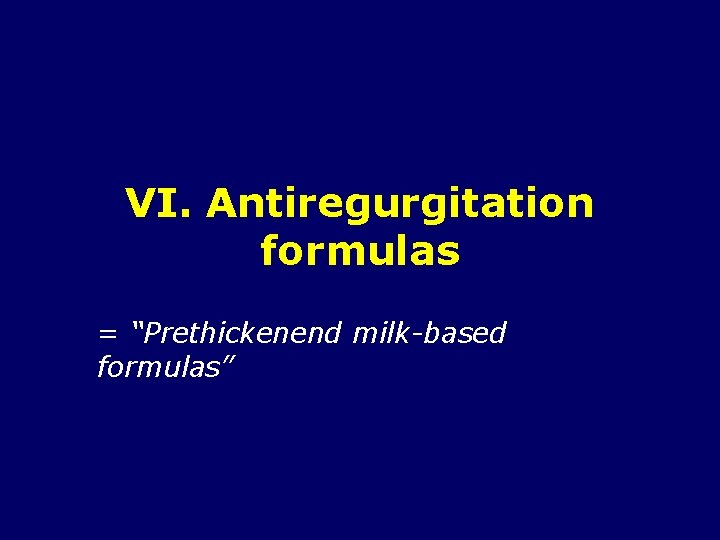 VI. Antiregurgitation formulas = “Prethickenend milk-based formulas” 