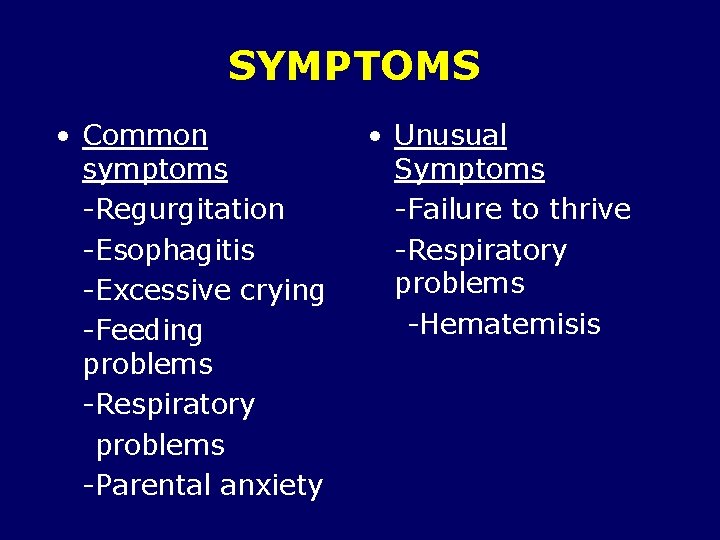 SYMPTOMS • Common symptoms -Regurgitation -Esophagitis -Excessive crying -Feeding problems -Respiratory problems -Parental anxiety