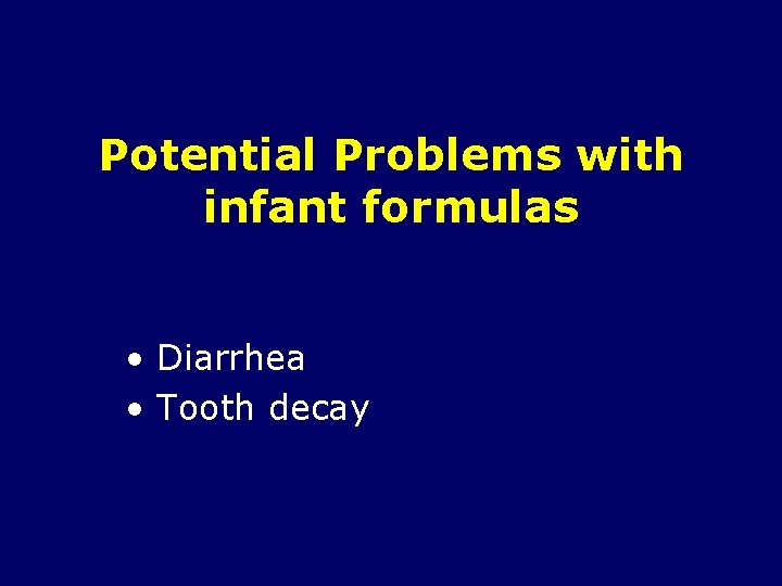 Potential Problems with infant formulas • Diarrhea • Tooth decay 