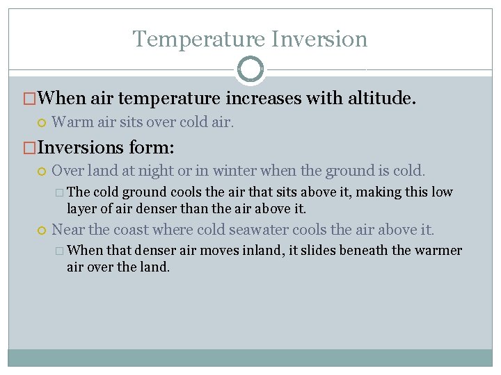 Temperature Inversion �When air temperature increases with altitude. Warm air sits over cold air.