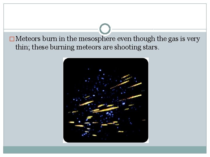 � Meteors burn in the mesosphere even though the gas is very thin; these