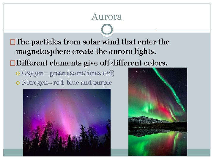 Aurora �The particles from solar wind that enter the magnetosphere create the aurora lights.