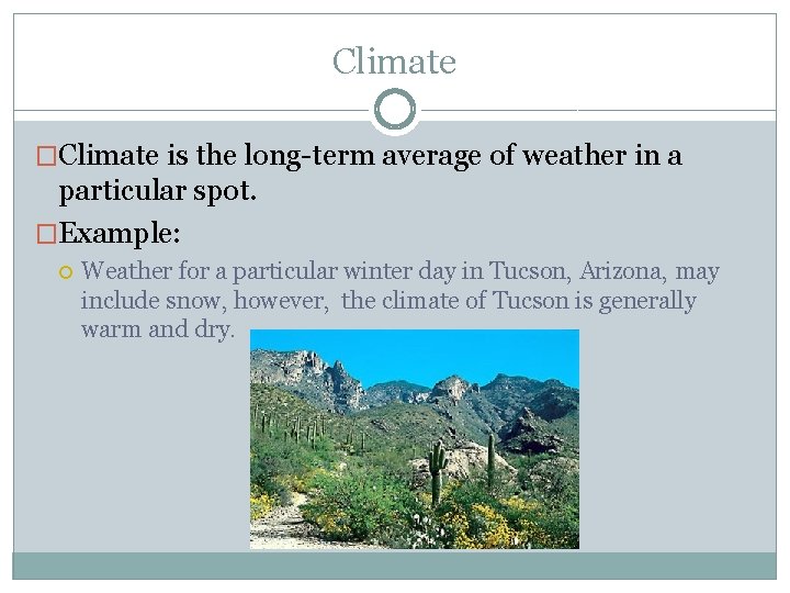 Climate �Climate is the long-term average of weather in a particular spot. �Example: Weather