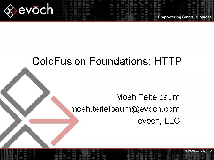 Cold. Fusion Foundations: HTTP Mosh Teitelbaum mosh. teitelbaum@evoch. com evoch, LLC 