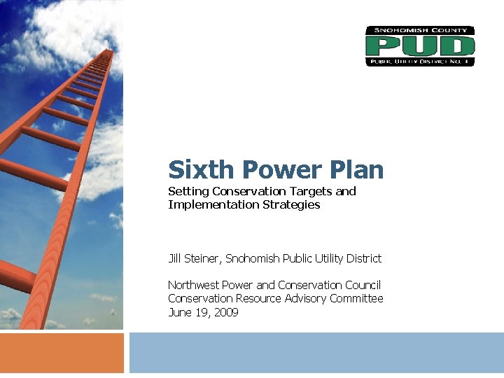Sixth Power Plan Setting Conservation Targets and Implementation Strategies Jill Steiner, Snohomish Public Utility Sixth Power Plan Setting Conservation Targets and Implementation Strategies Jill Steiner, Snohomish Public Utility