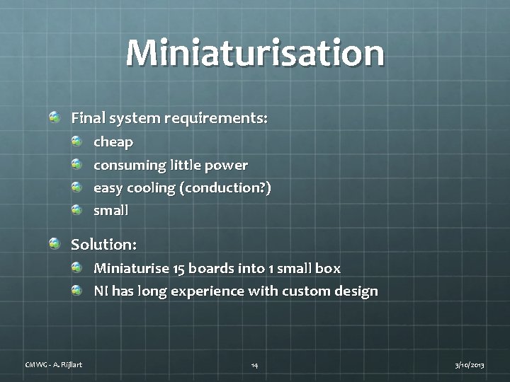 Miniaturisation Final system requirements: cheap consuming little power easy cooling (conduction? ) small Solution: