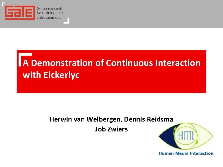 A Demonstration of Continuous Interaction with Elckerlyc Herwin van Welbergen, Dennis Reidsma Job Zwiers