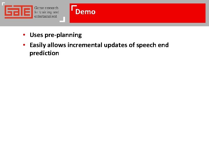 Demo • Uses pre-planning • Easily allows incremental updates of speech end prediction 