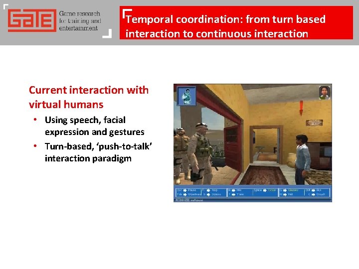 Temporal coordination: from turn based interaction to continuous interaction Current interaction with virtual humans