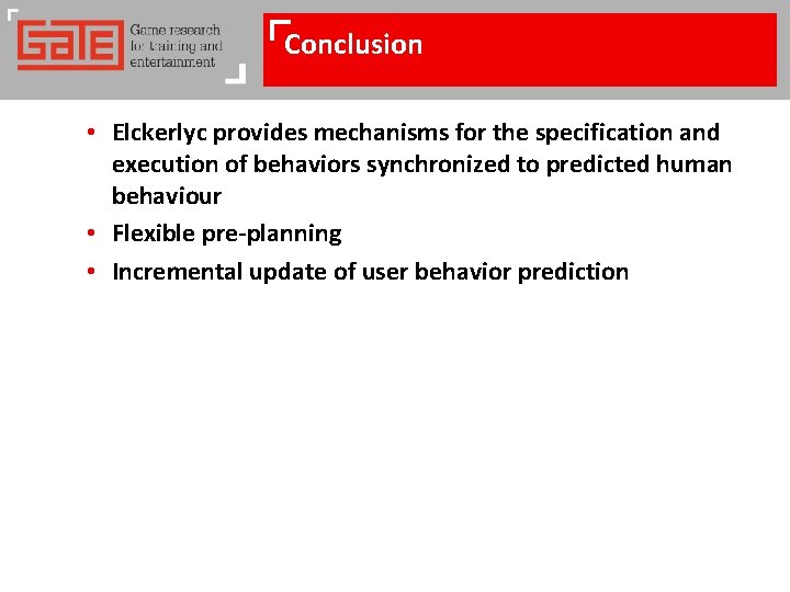 Conclusion • Elckerlyc provides mechanisms for the specification and execution of behaviors synchronized to