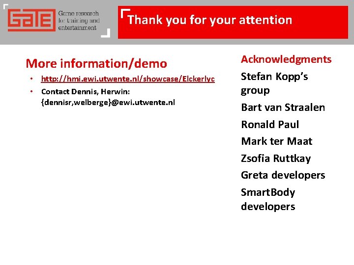 Thank you for your attention More information/demo • http: //hmi. ewi. utwente. nl/showcase/Elckerlyc •