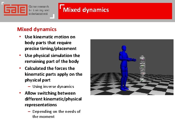 Mixed dynamics • Use kinematic motion on body parts that require precise timing/placement • Mixed dynamics • Use kinematic motion on body parts that require precise timing/placement •