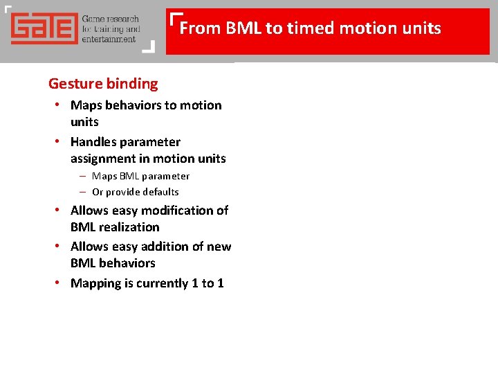 From BML to timed motion units Gesture binding • Maps behaviors to motion units