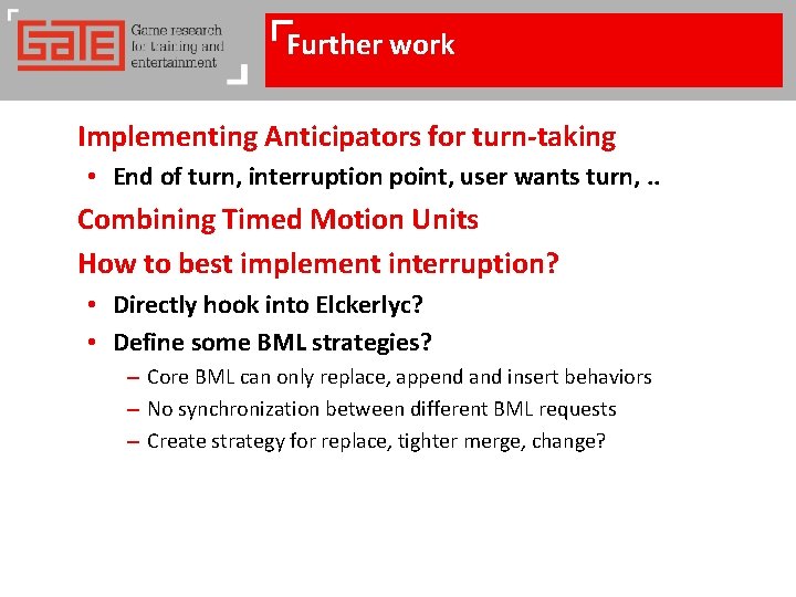Further work Implementing Anticipators for turn-taking • End of turn, interruption point, user wants