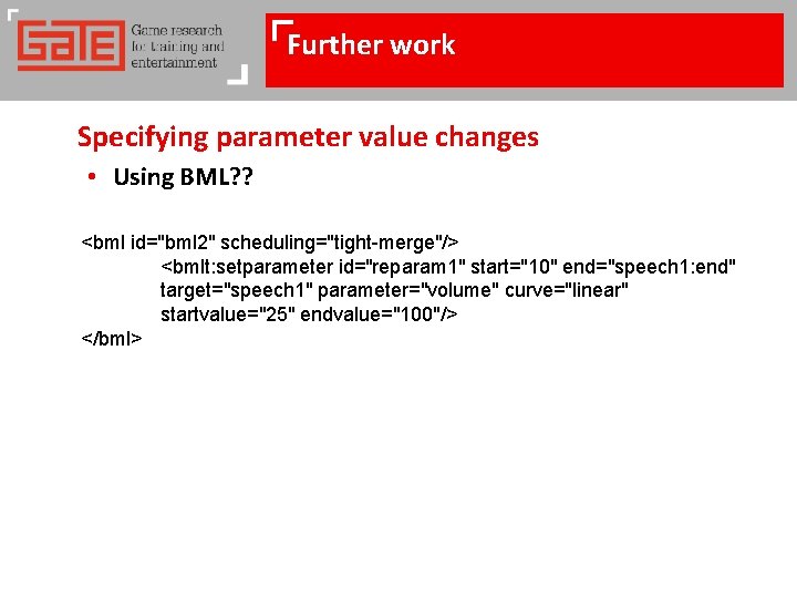 Further work Specifying parameter value changes • Using BML? ? <bml id="bml 2" scheduling="tight-merge"/>