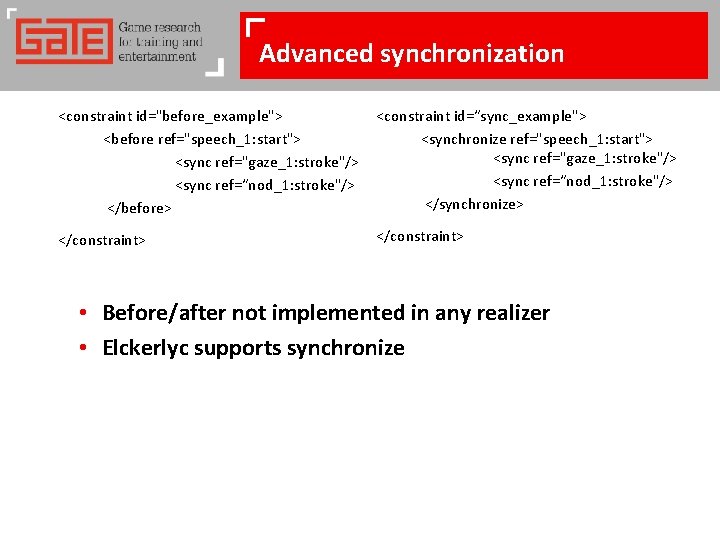 Advanced synchronization <constraint id="before_example"> <before ref="speech_1: start"> <sync ref="gaze_1: stroke"/> <sync ref=“nod_1: stroke"/> </before>