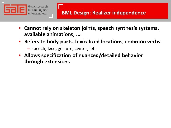 BML Design: Realizer independence • Cannot rely on skeleton joints, speech synthesis systems, available