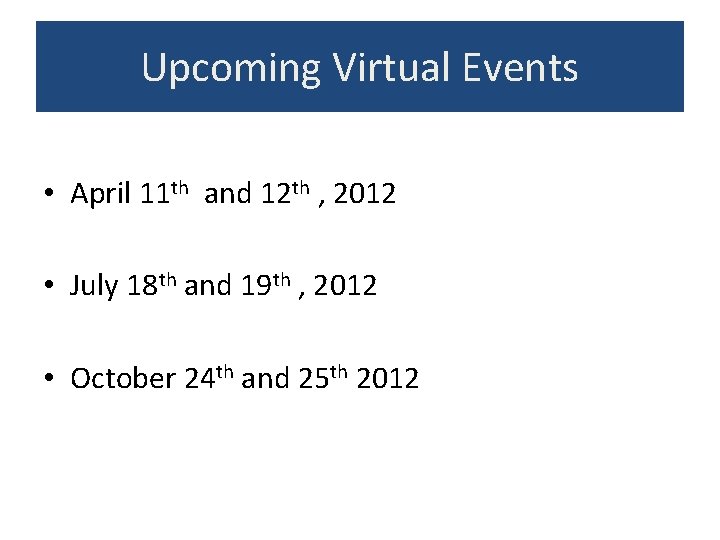 Upcoming Virtual Events • April 11 th and 12 th , 2012 • July Upcoming Virtual Events • April 11 th and 12 th , 2012 • July