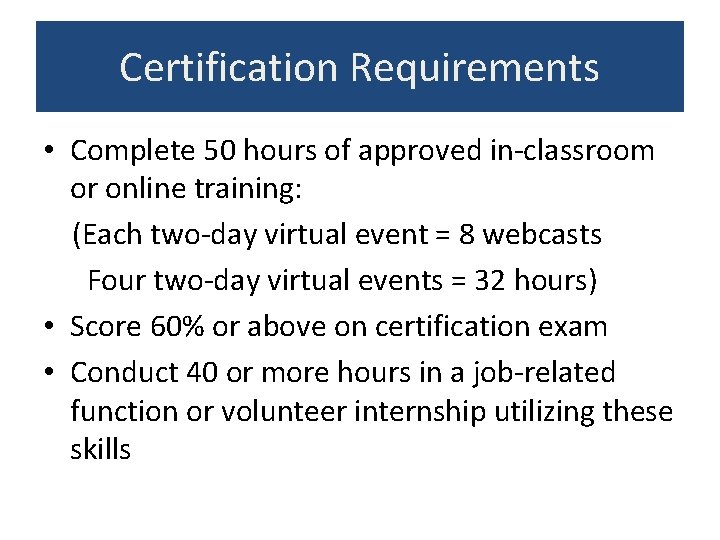 Certification Requirements • Complete 50 hours of approved in-classroom or online training: (Each two-day Certification Requirements • Complete 50 hours of approved in-classroom or online training: (Each two-day