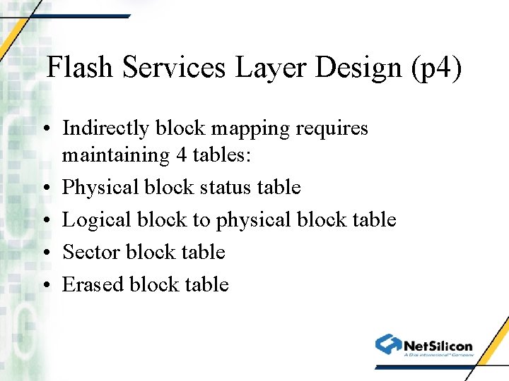 Flash Services Layer Design (p 4) • Indirectly block mapping requires maintaining 4 tables: