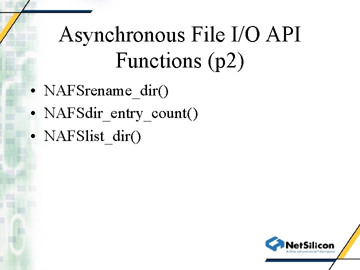 Asynchronous File I/O API Functions (p 2) • NAFSrename_dir() • NAFSdir_entry_count() • NAFSlist_dir() 