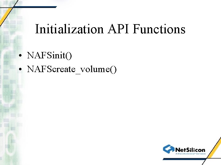 Initialization API Functions • NAFSinit() • NAFScreate_volume() 