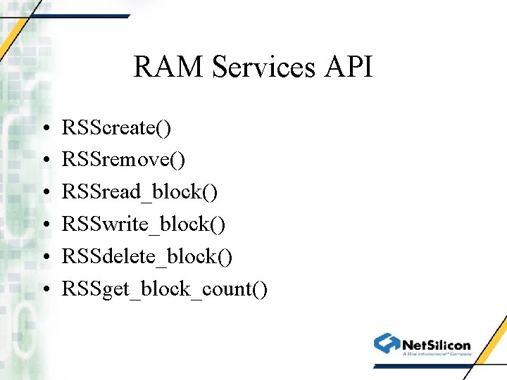 RAM Services API • • • RSScreate() RSSremove() RSSread_block() RSSwrite_block() RSSdelete_block() RSSget_block_count() 