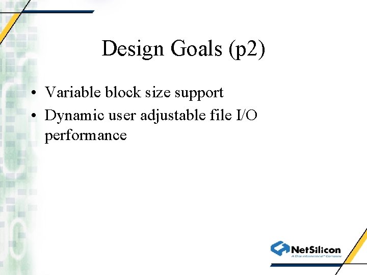 Design Goals (p 2) • Variable block size support • Dynamic user adjustable file