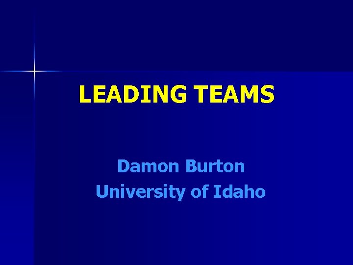 LEADING TEAMS Damon Burton University of Idaho 